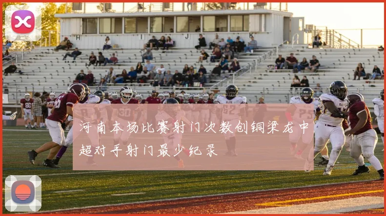 河南本场比赛射门次数创铜梁龙中超对手射门最少纪录